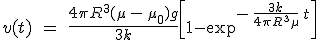 3$ v(t)\;=\;\frac{4\pi R^3(\mu\,-\,\mu_0)g}{3k}\[1-\e^{-\,\frac{3k}{4\pi R^3\mu}\,t}\]